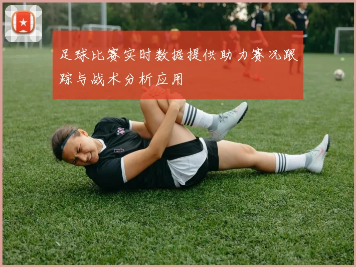 足球比赛实时数据提供助力赛况跟踪与战术分析应用