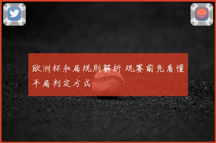 欧洲杯和局规则解析 观赛前先看懂平局判定方式